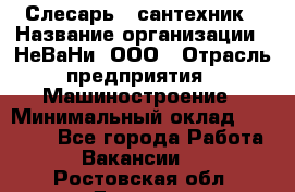 Слесарь - сантехник › Название организации ­ НеВаНи, ООО › Отрасль предприятия ­ Машиностроение › Минимальный оклад ­ 70 000 - Все города Работа » Вакансии   . Ростовская обл.,Донецк г.